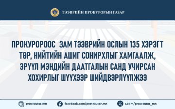 ПРОКУРОРООС  ЗАМ ТЭЭВРИЙН ОСЛЫН 135 ХЭРЭГТ ТӨР, НИЙТИЙН АШИГ СОНИРХЛЫГ ХАМГААЛЖ, ЭРҮҮЛ МЭНДИЙН ДААТГАЛЫН САНД УЧИРСАН  ХОХИРЛЫГ ШҮҮХЭЭР ШИЙДВЭРЛҮҮЛЖЭЭ