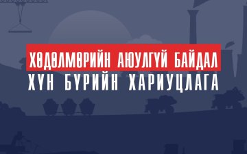 ХӨДӨЛМӨРИЙН АЮУЛГҮЙ БАЙДАЛ ХҮН БҮРИЙН ХАРИУЦЛАГА
