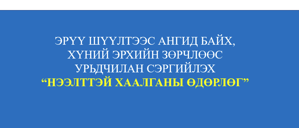 ЭРҮҮ ШҮҮЛТЭЭС АНГИД БАЙХ ЭРХИЙН ТАЛААР НЭЭЛТТЭЙ ХААЛГАНЫ ӨДӨРЛӨГ ЗОХИОН БАЙГУУЛЛАА