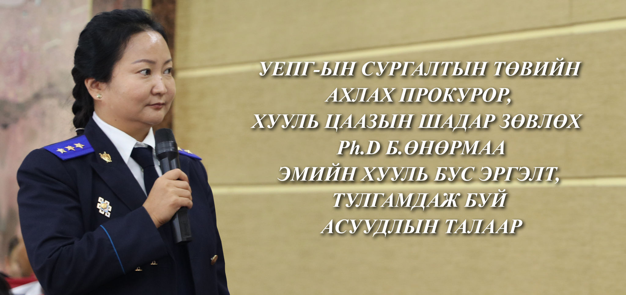 УЕПГ-ЫН СУРГАЛТЫН ТӨВИЙН АХЛАХ ПРОКУРОР, ХУУЛЬ ЦААЗЫН ШАДАР ЗӨВЛӨХ  Ph.D Б.ӨНӨРМАА: ЭМИЙН ХУУЛЬ БУС ЭРГЭЛТ, ТУЛГАМДАЖ БУЙ АСУУДЛЫН ТАЛААР